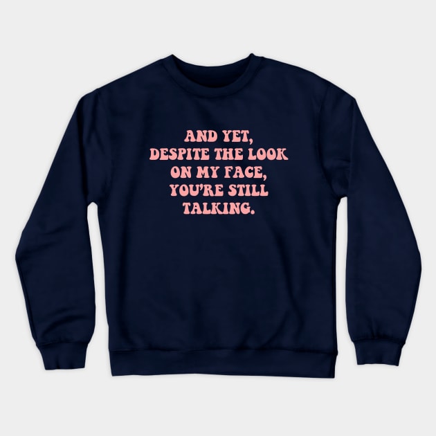 And Yet Despite The Look On My Face You're Still Talking Crewneck Sweatshirt by Three Meat Curry